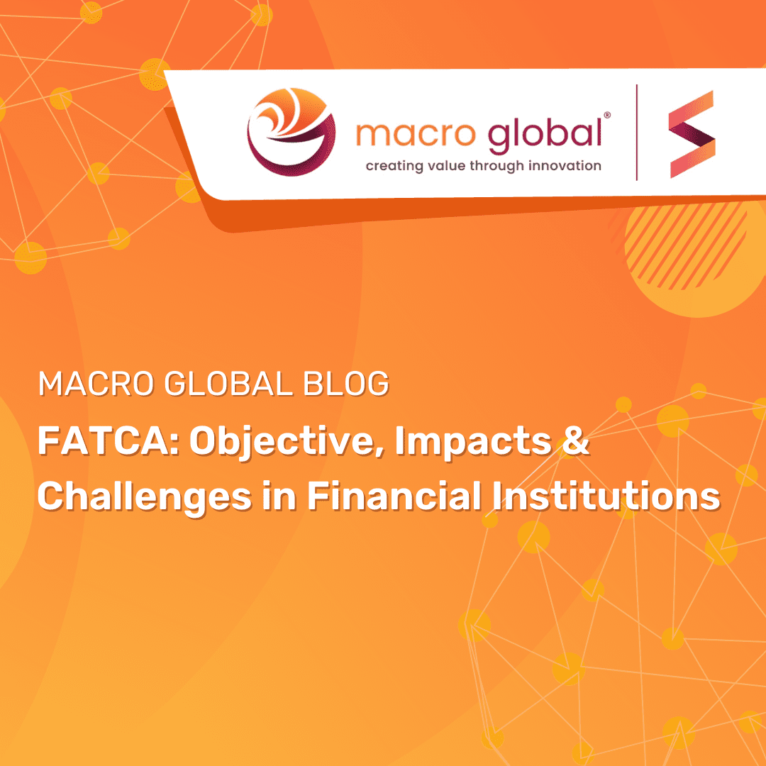 FATCA Objective, Impacts & Challenges in Financial Institutions